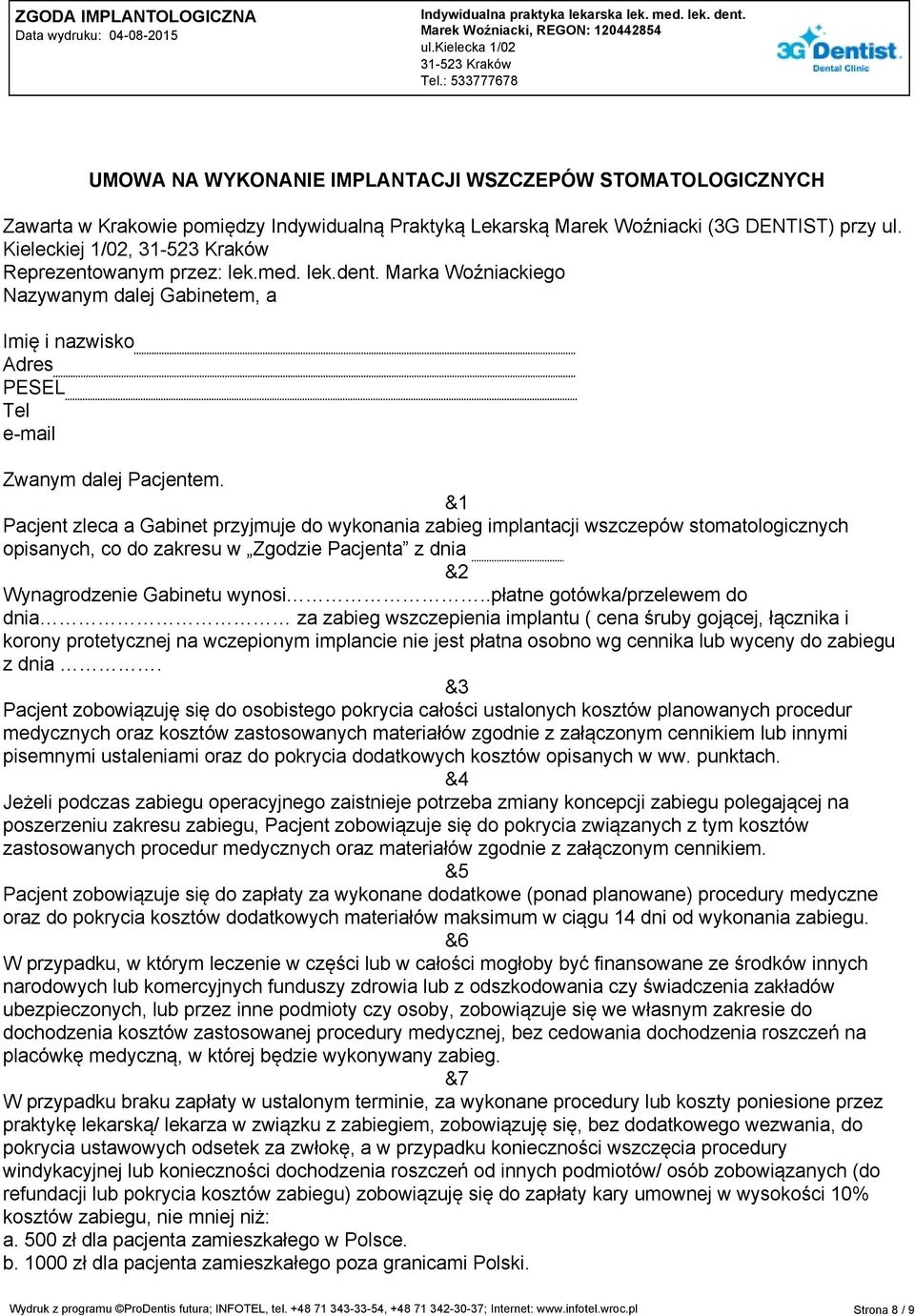 &1 Pacjent zleca a Gabinet przyjmuje do wykonania zabieg implantacji wszczepów stomatologicznych opisanych, co do zakresu w Zgodzie Pacjenta z dnia &2 Wynagrodzenie Gabinetu wynosi.