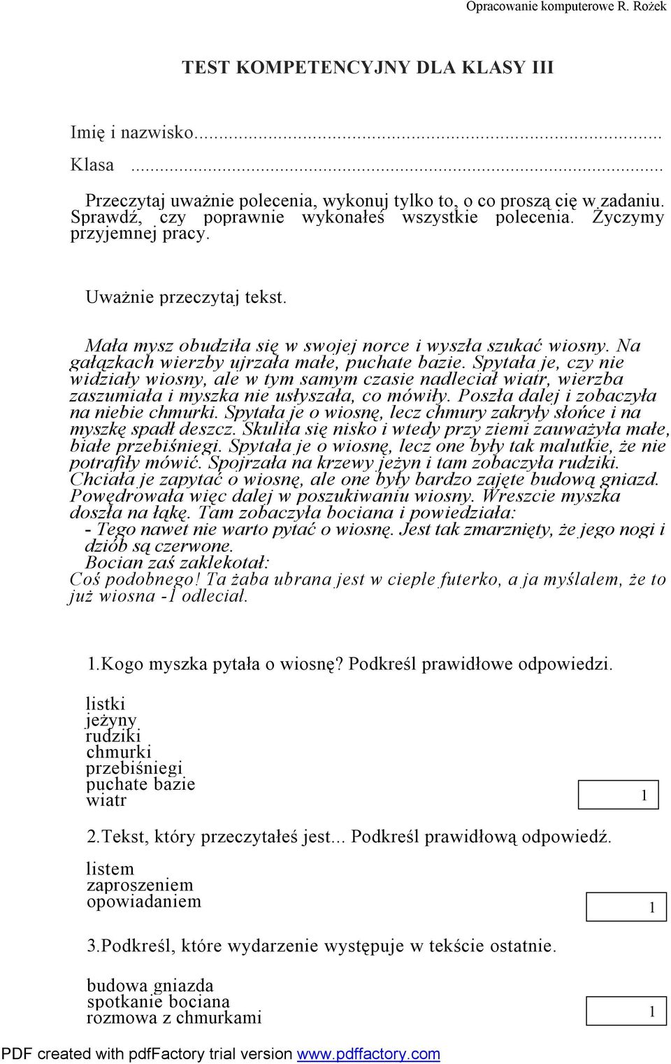 Spytała je, czy nie widziały wiosny, ale w tym samym czasie nadleciał wiatr, wierzba zaszumiała i myszka nie usłyszała, co mówiły. Poszła dalej i zobaczyła na niebie chmurki.