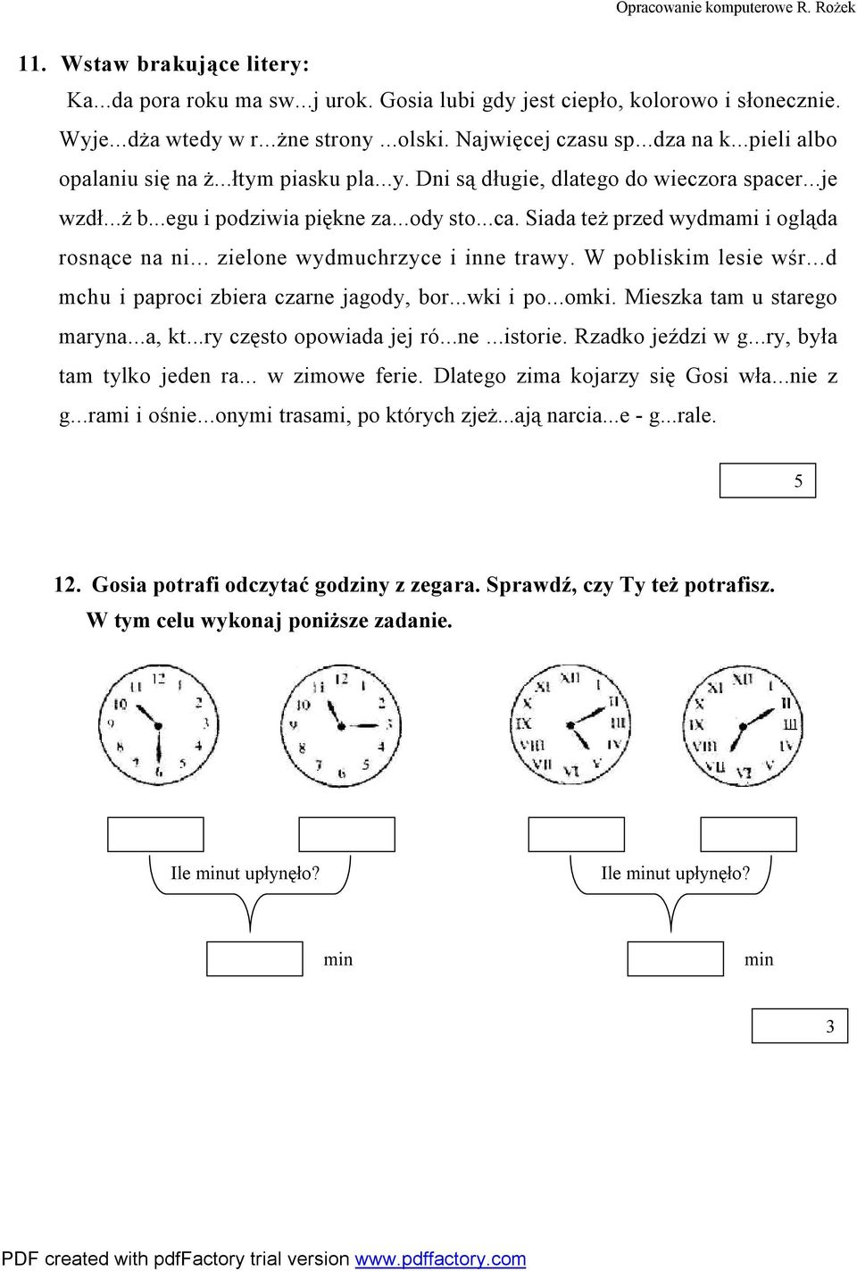 Siada też przed wydmami i ogląda rosnące na ni... zielone wydmuchrzyce i inne trawy. W pobliskim lesie wśr...d mchu i paproci zbiera czarne jagody, bor...wki i po...omki. Mieszka tam u starego maryna.