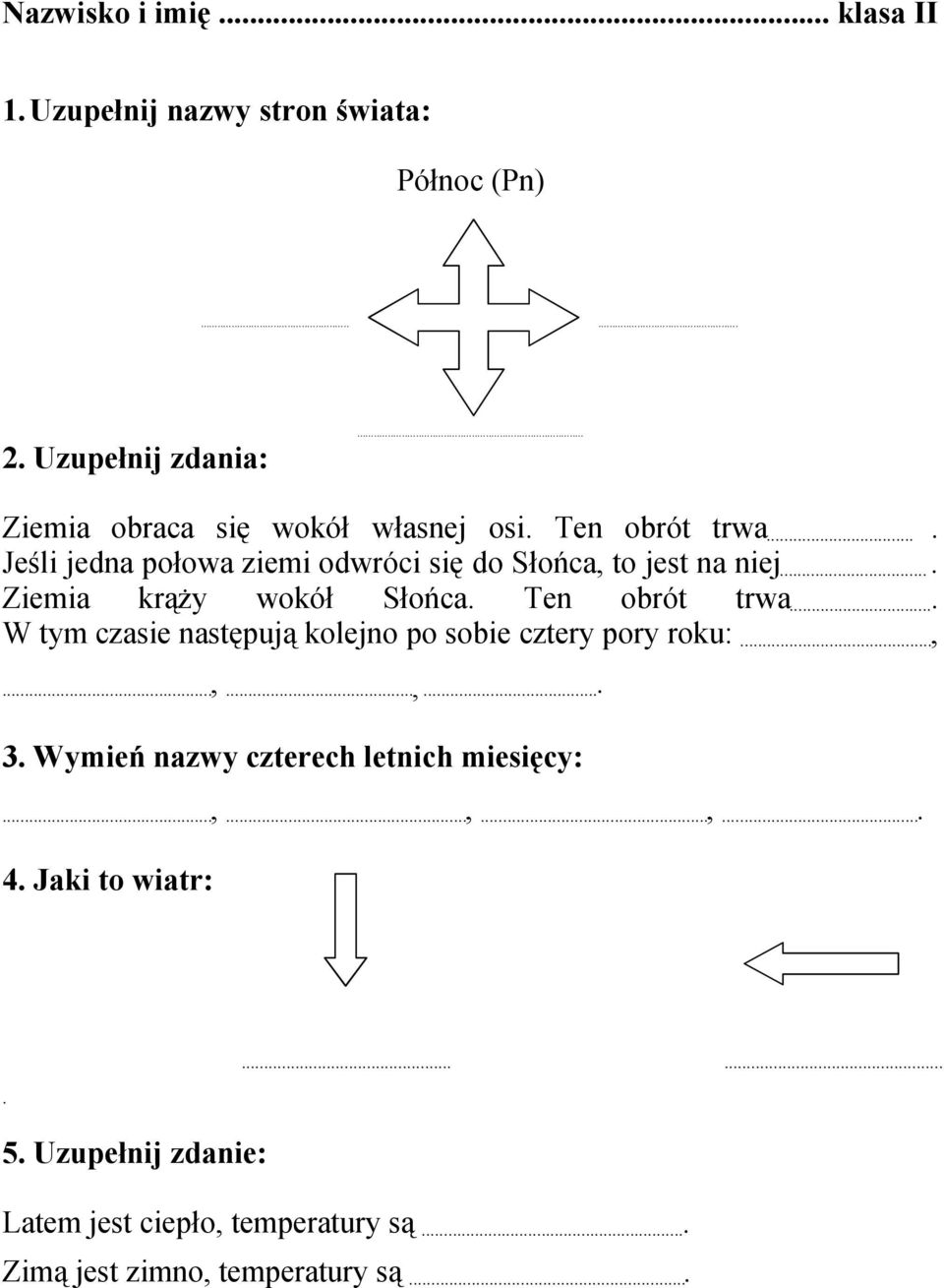 ... Ziemia krąży wokół Słońca. Ten obrót trwa.... W tym czasie następują kolejno po sobie cztery pory roku:...,...,...,... 3.