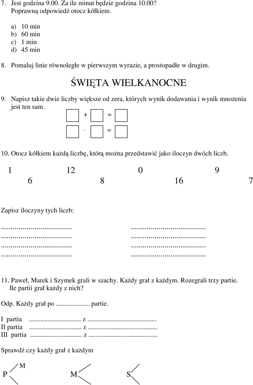 Napisz takie dwie liczby większe od zera, których wynik dodawania i wynik mnożenia jest ten sam. + = = 10.