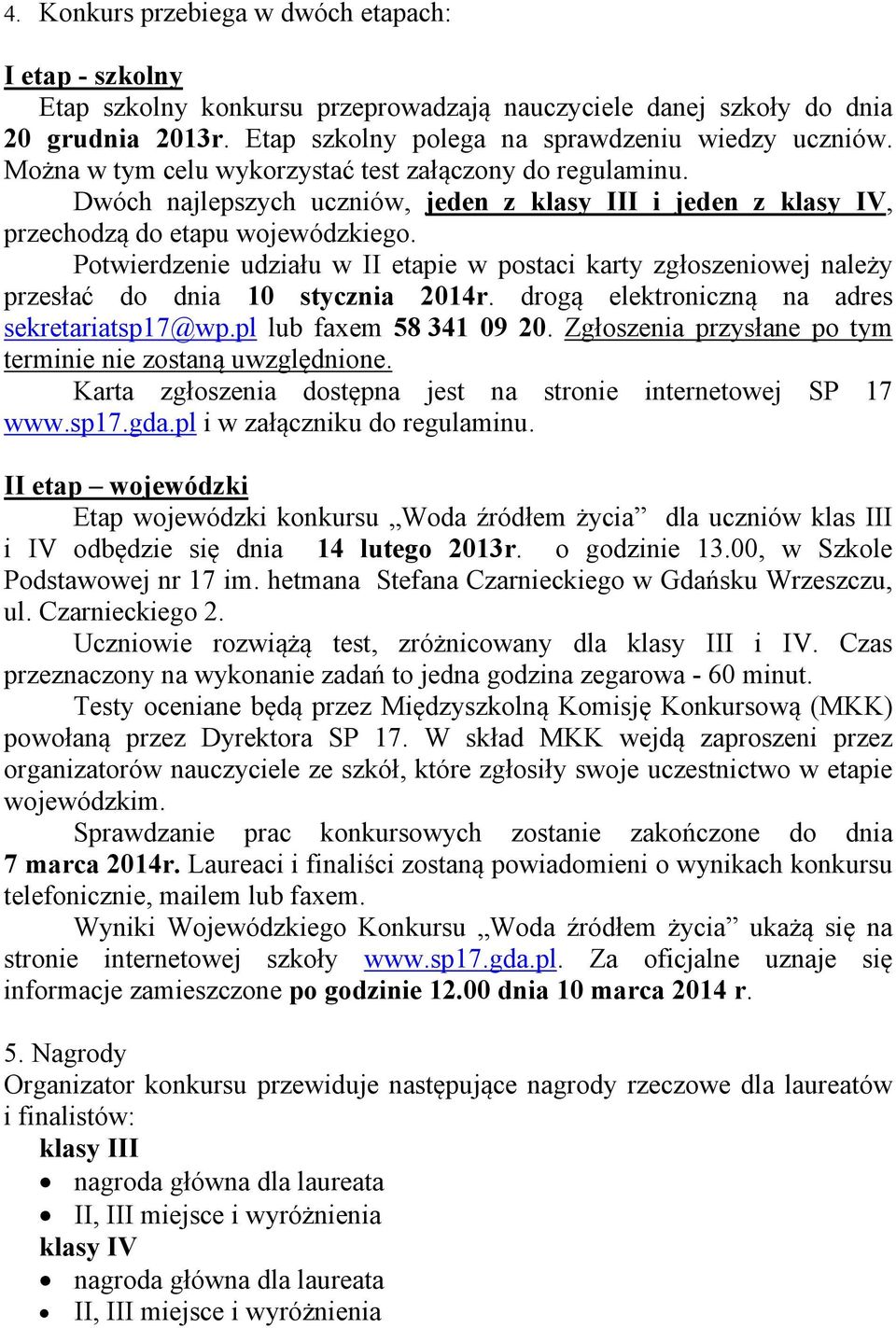 Potwierdzenie udziału w II etapie w postaci karty zgłoszeniowej należy przesłać do dnia 10 stycznia 2014r. drogą elektroniczną na adres sekretariatsp17@wp.pl lub faxem 58 341 09 20.