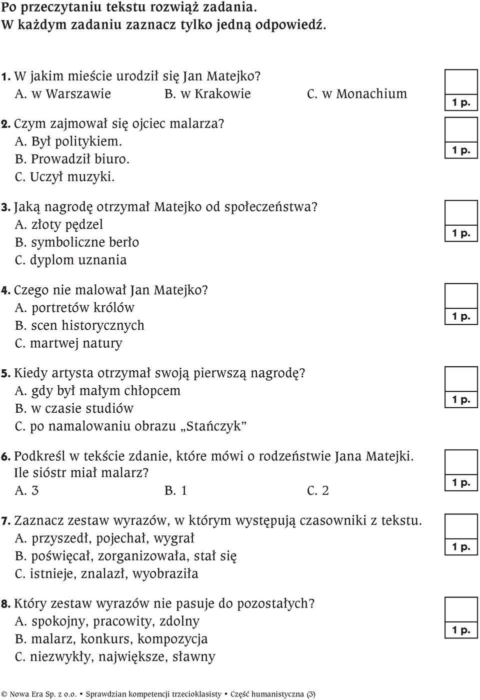 Czego nie malował Jan Matejko? A. portretów królów B. scen historycznych C. martwej natury 5. Kiedy artysta otrzymał swoją pierwszą nagrodę? A. gdy był małym chłopcem B. w czasie studiów C.