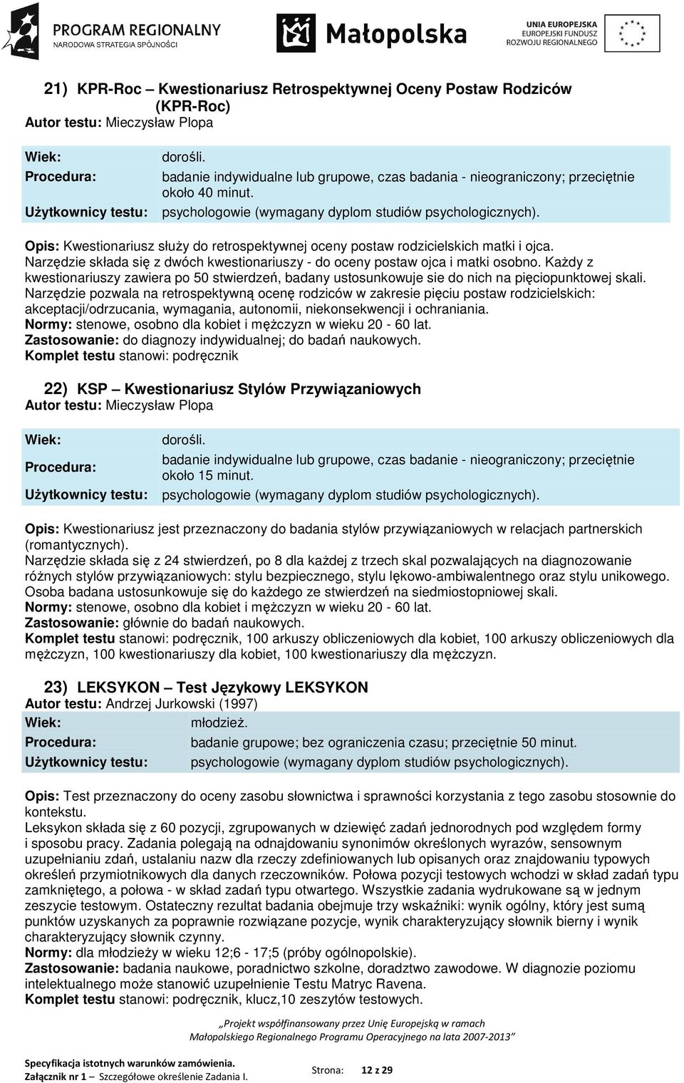 Każdy z kwestionariuszy zawiera po 50 stwierdzeń, badany ustosunkowuje sie do nich na pięciopunktowej skali.