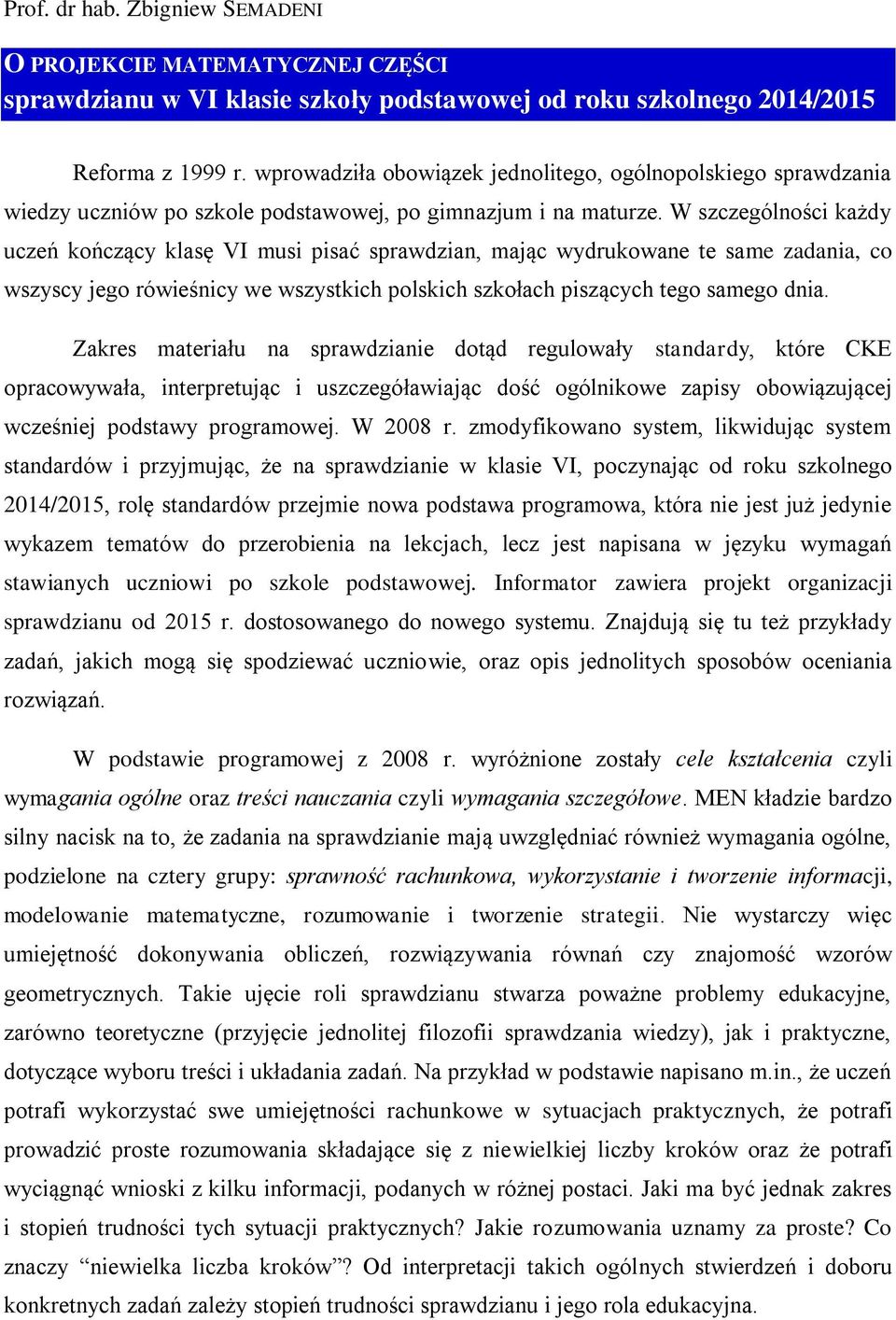 W szczególności każdy uczeń kończący klasę VI musi pisać sprawdzian, mając wydrukowane te same zadania, co wszyscy jego rówieśnicy we wszystkich polskich szkołach piszących tego samego dnia.