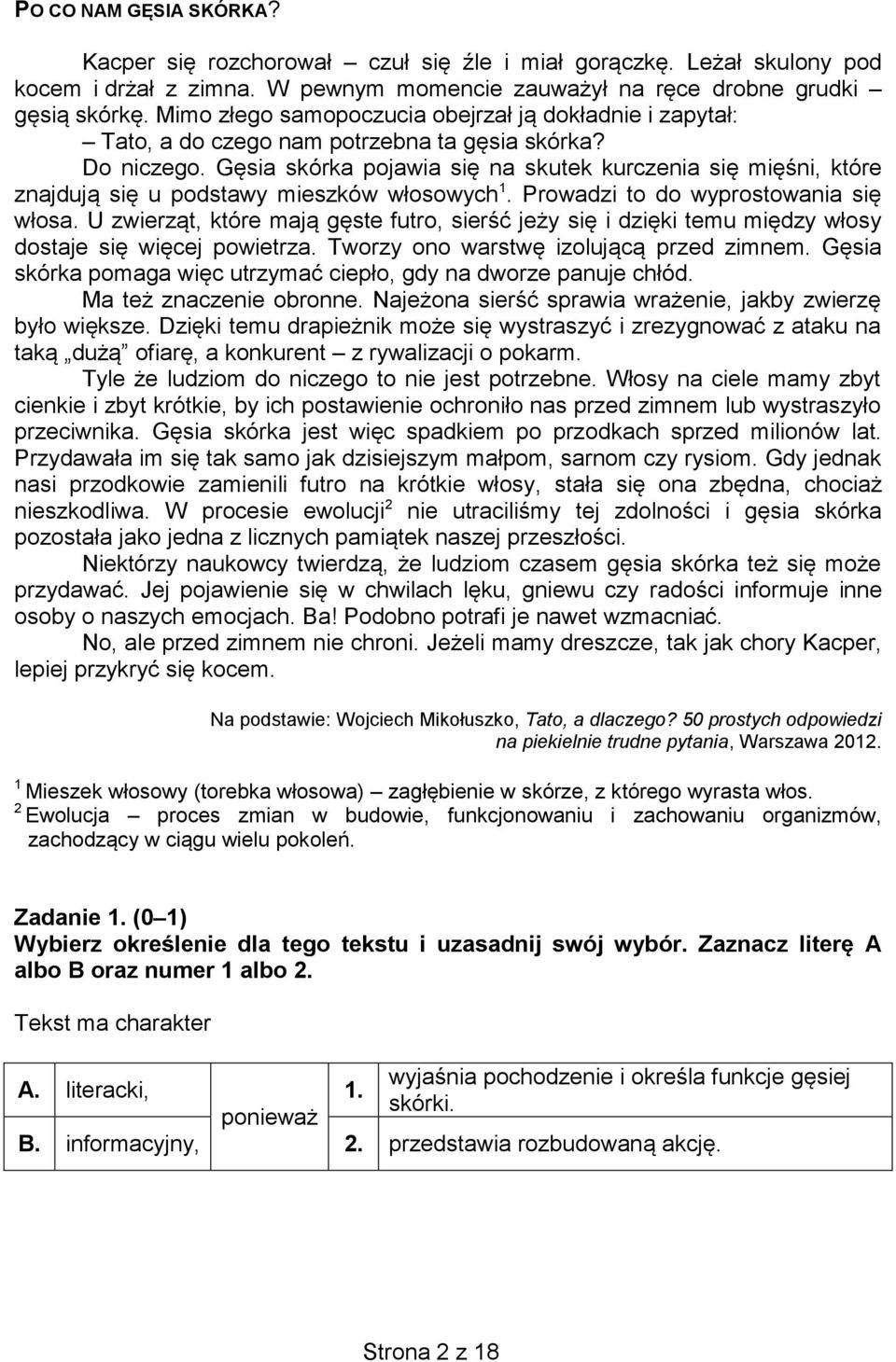 Gęsia skórka pojawia się na skutek kurczenia się mięśni, które znajdują się u podstawy mieszków włosowych 1. Prowadzi to do wyprostowania się włosa.