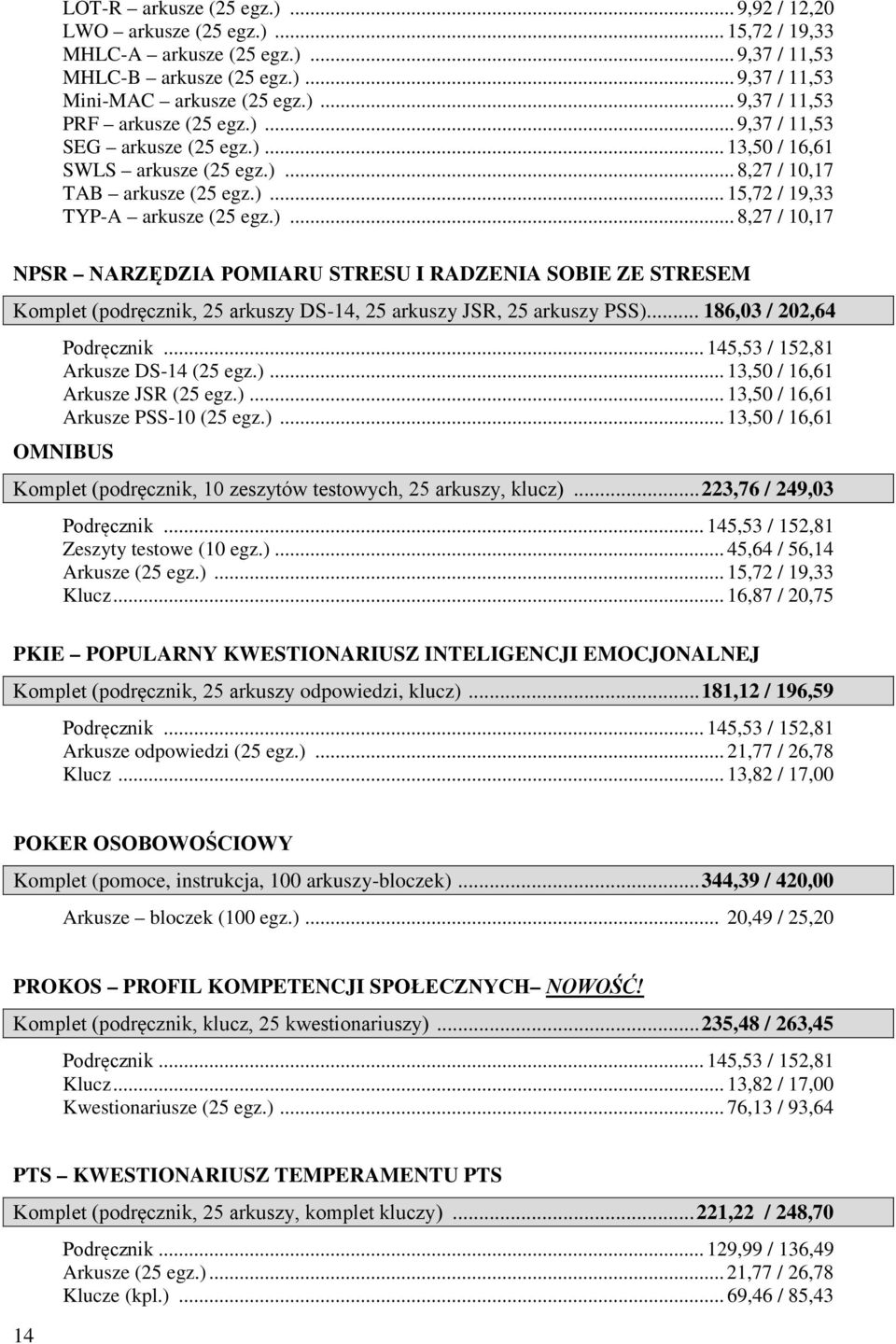 .. 186,03 / 202,64 Arkusze DS-14 (25 egz.)... 13,50 / 16,61 Arkusze JSR (25 egz.)... 13,50 / 16,61 Arkusze PSS-10 (25 egz.)... 13,50 / 16,61 OMNIBUS Komplet (podręcznik, 10 zeszytów testowych, 25 arkuszy, klucz).
