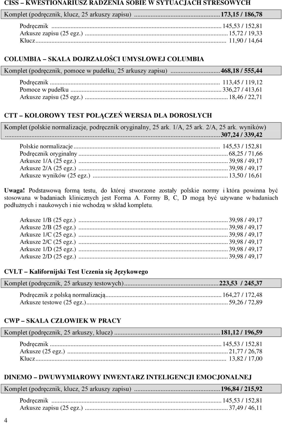 .. 336,27 / 413,61 Arkusze zapisu (25 egz.)... 18,46 / 22,71 CTT KOLOROWY TEST POŁĄCZEŃ WERSJA DLA DOROSŁYCH Komplet (polskie normalizacje, podręcznik oryginalny, 25 ark. 1/A, 25 ark. 2/A, 25 ark.