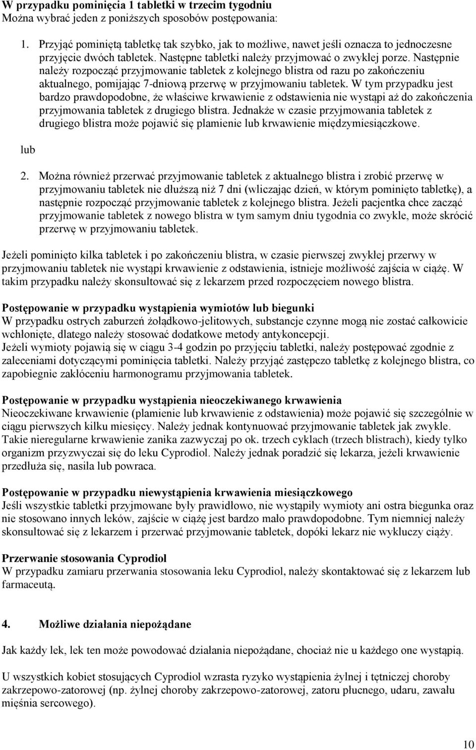 Następnie należy rozpocząć przyjmowanie tabletek z kolejnego blistra od razu po zakończeniu aktualnego, pomijając 7-dniową przerwę w przyjmowaniu tabletek.