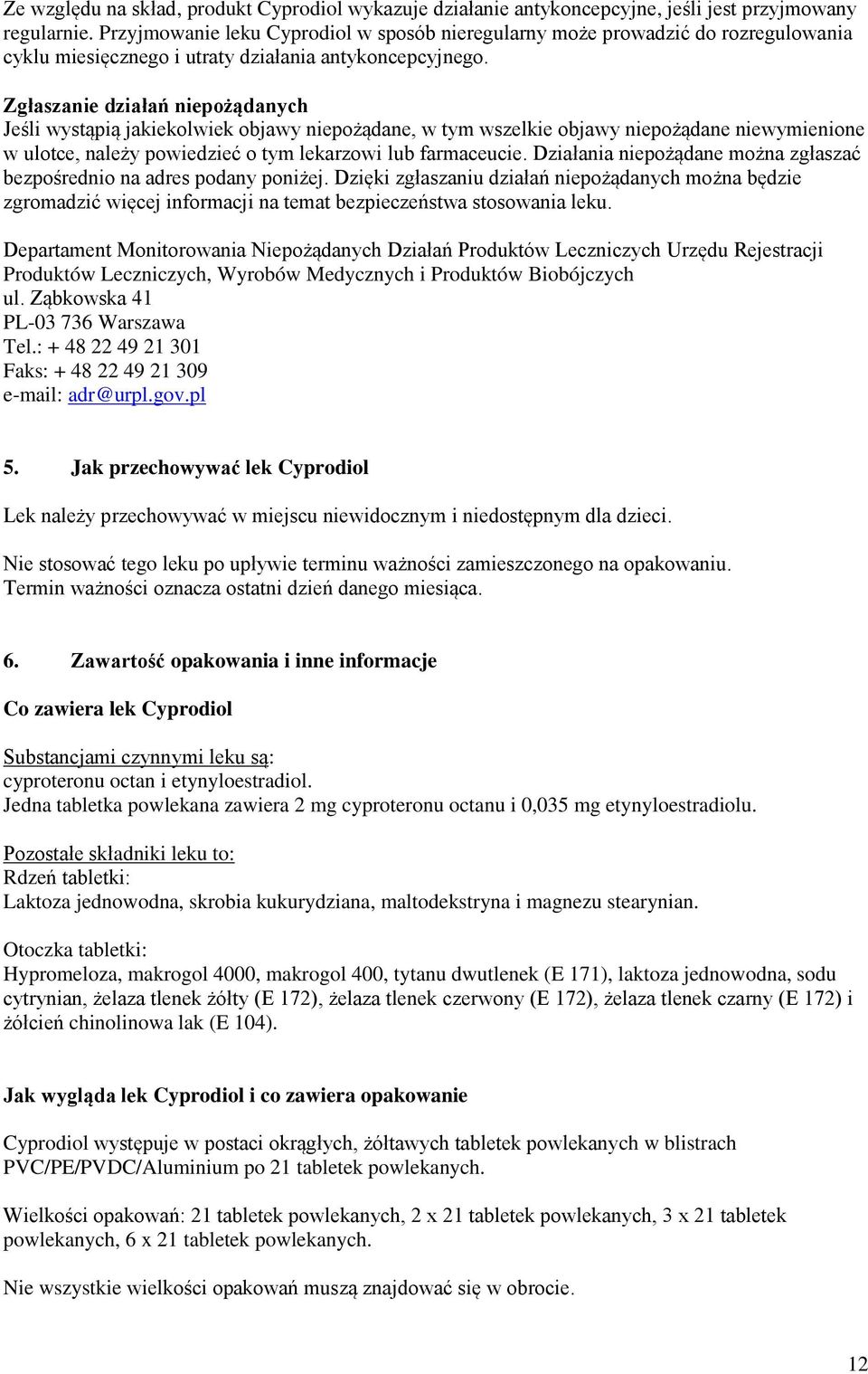 Zgłaszanie działań niepożądanych Jeśli wystąpią jakiekolwiek objawy niepożądane, w tym wszelkie objawy niepożądane niewymienione w ulotce, należy powiedzieć o tym lekarzowi lub farmaceucie.