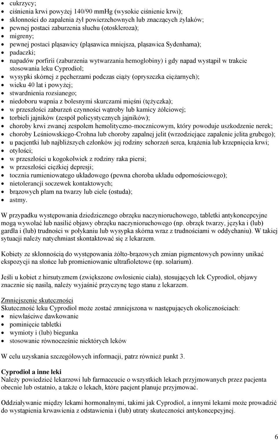 skórnej z pęcherzami podczas ciąży (opryszczka ciężarnych); wieku 40 lat i powyżej; stwardnienia rozsianego; niedoboru wapnia z bolesnymi skurczami mięśni (tężyczka); w przeszłości zaburzeń czynności