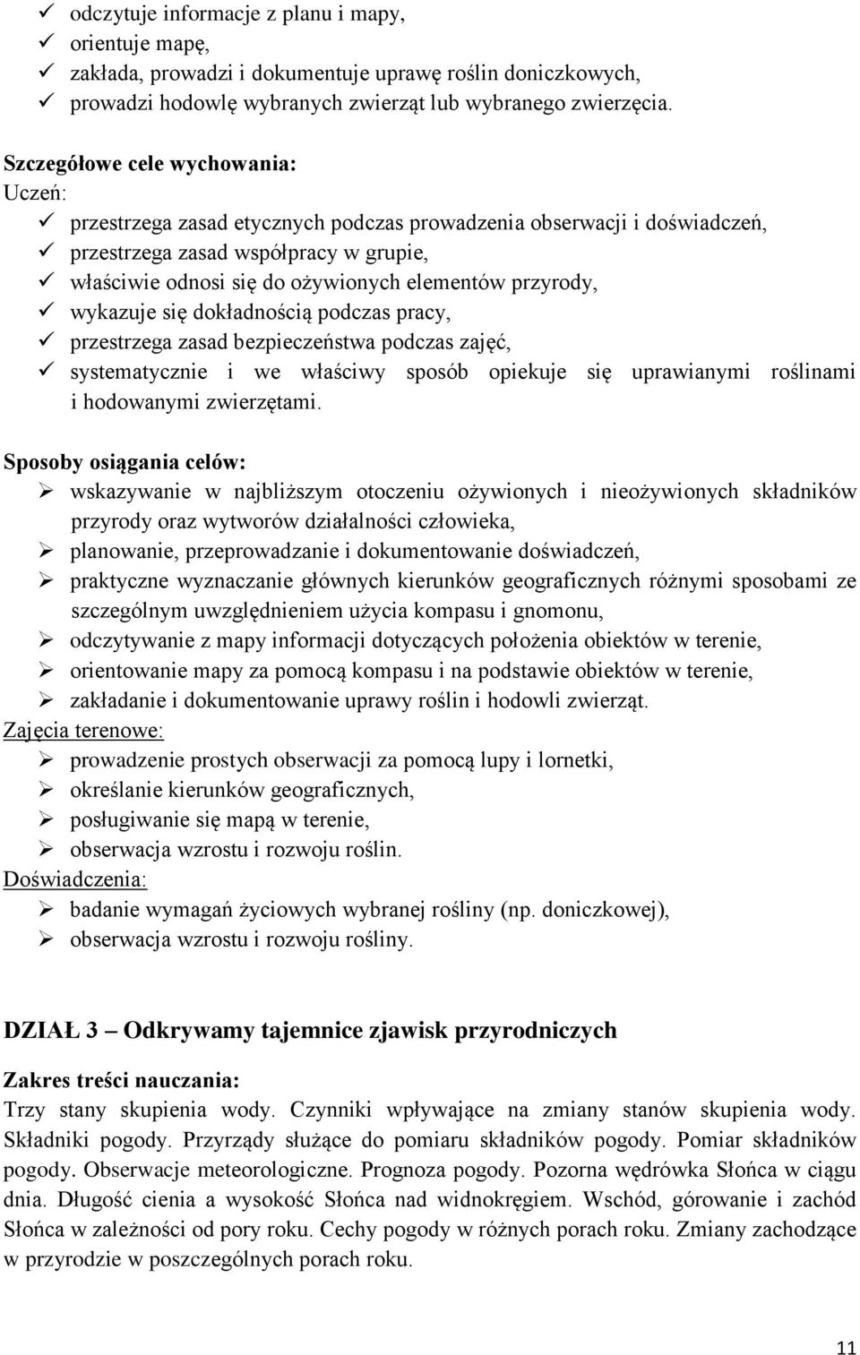 podczas pracy, przestrzega zasad bezpieczeństwa podczas zajęć, systematycznie i we właściwy sposób opiekuje się uprawianymi roślinami i hodowanymi zwierzętami.