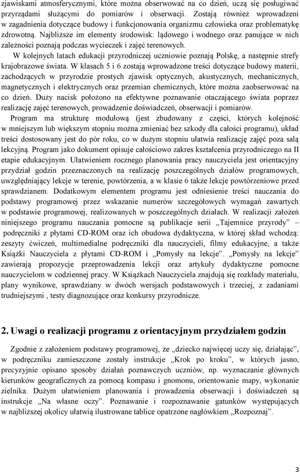 Najbliższe im elementy środowisk: lądowego i wodnego oraz panujące w nich zależności poznają podczas wycieczek i zajęć terenowych.