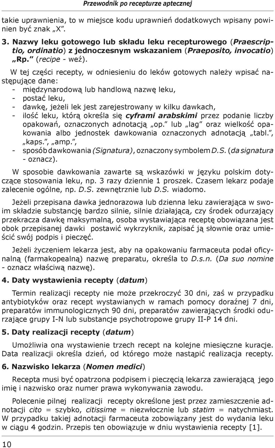 W tej części recepty, w odniesieniu do leków gotowych należy wpisać następujące dane: - międzynarodową lub handlową nazwę leku, - postać leku, - dawkę, jeżeli lek jest zarejestrowany w kilku dawkach,