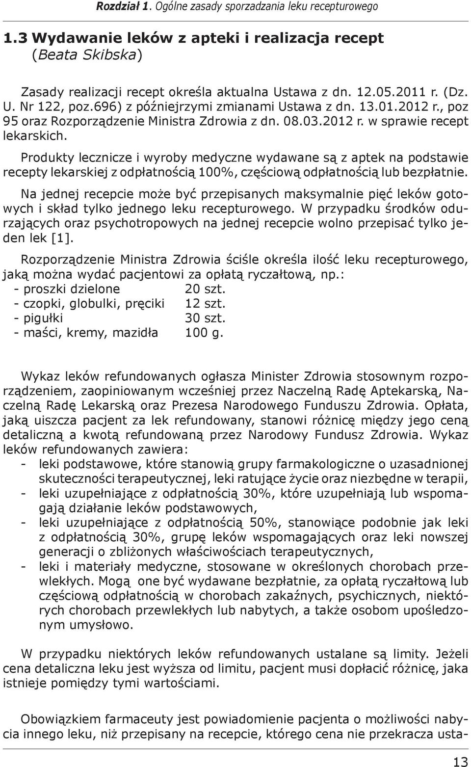 Produkty lecznicze i wyroby medyczne wydawane są z aptek na podstawie recepty lekarskiej z odpłatnością 100%, częściową odpłatnością lub bezpłatnie.