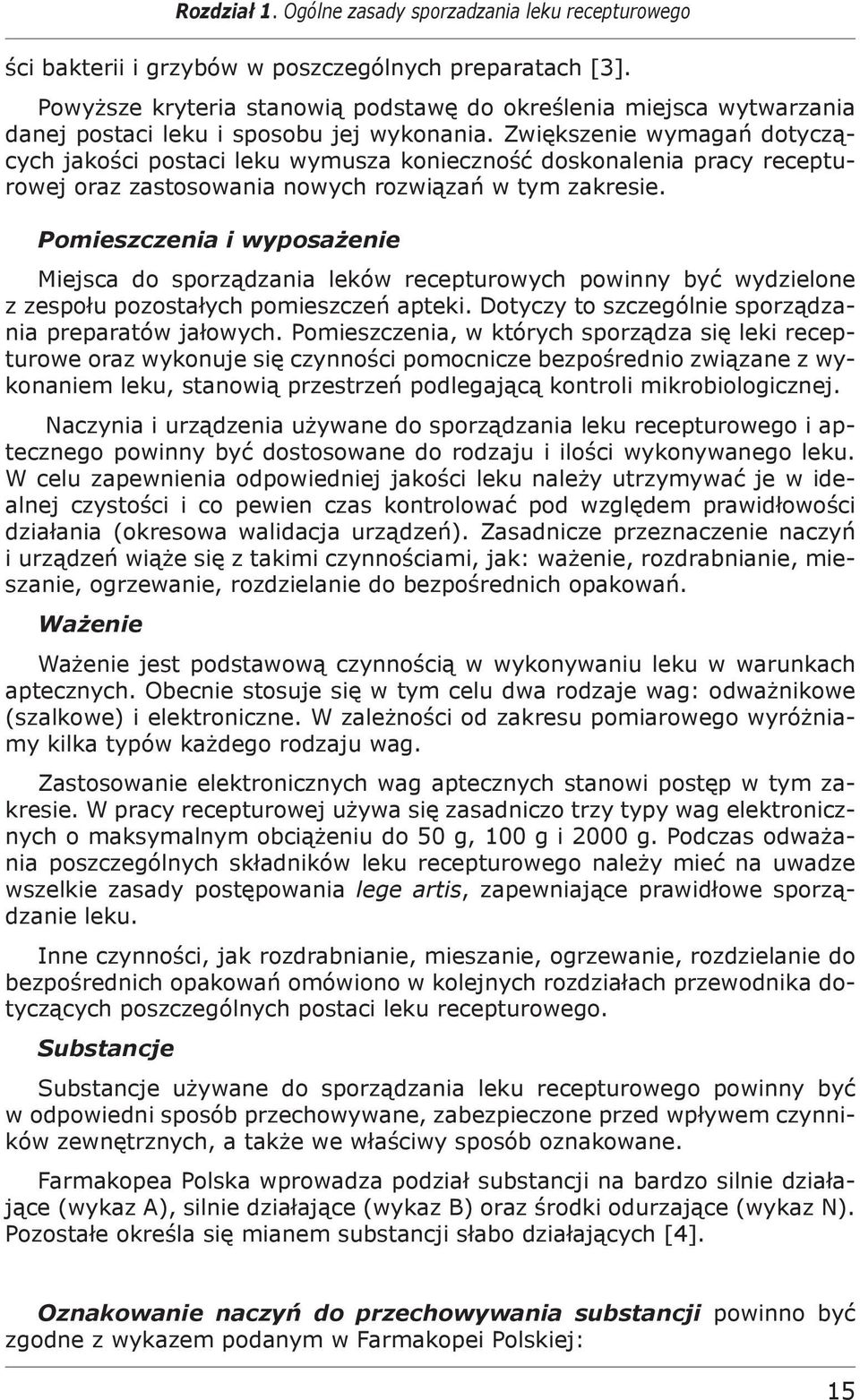Zwiększenie wymagań dotyczących jakości postaci leku wymusza konieczność doskonalenia pracy recepturowej oraz zastosowania nowych rozwiązań w tym zakresie.