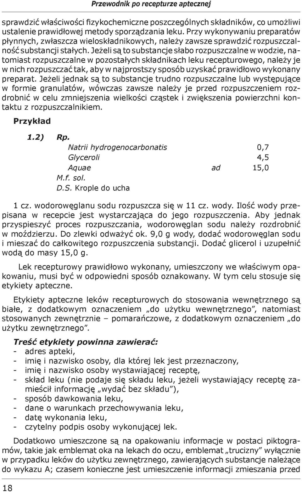 Jeżeli są to substancje słabo rozpuszczalne w wodzie, natomiast rozpuszczalne w pozostałych składnikach leku recepturowego, należy je w nich rozpuszczać tak, aby w najprostszy sposób uzyskać