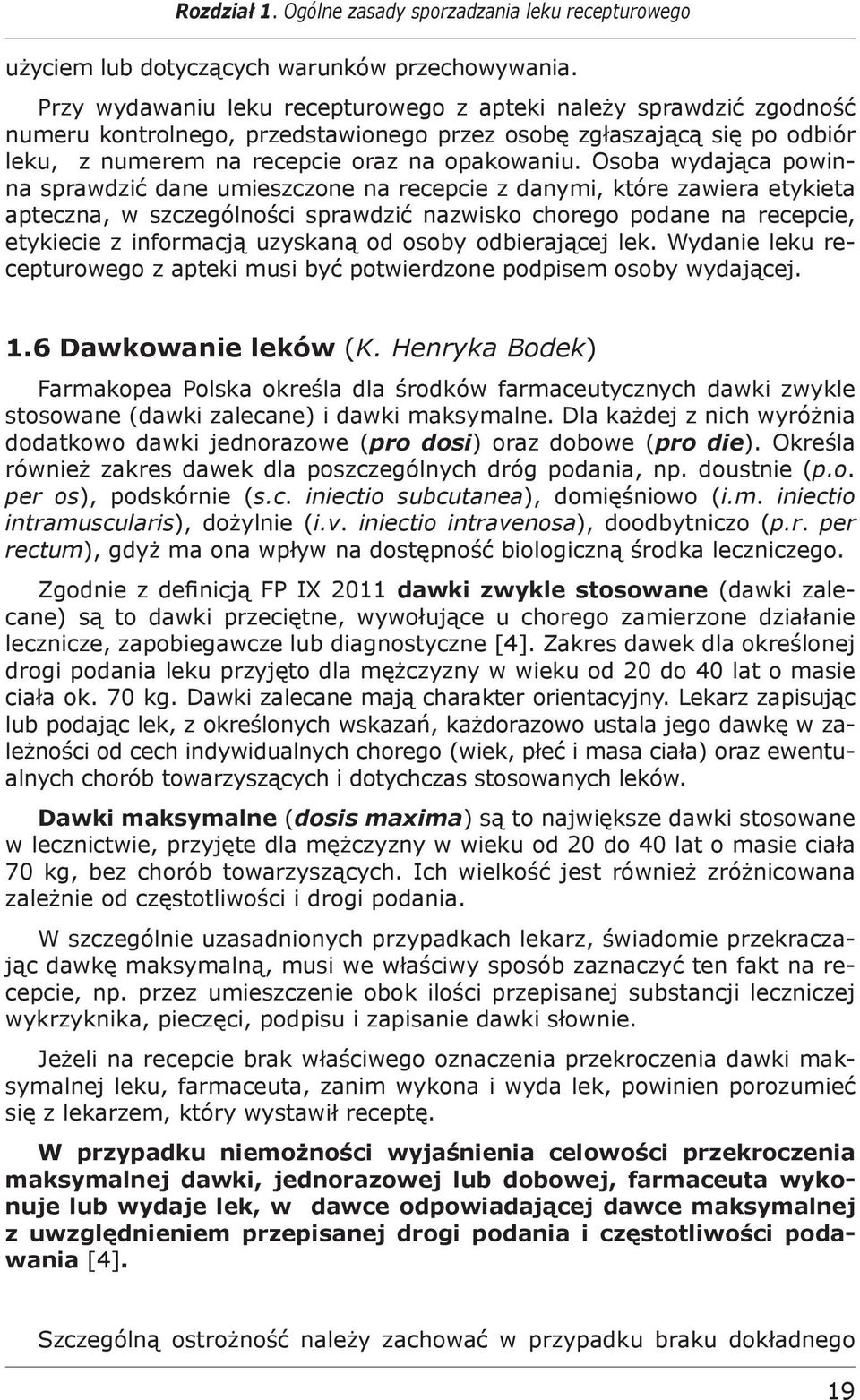 Osoba wydająca powinna sprawdzić dane umieszczone na recepcie z danymi, które zawiera etykieta apteczna, w szczególności sprawdzić nazwisko chorego podane na recepcie, etykiecie z informacją uzyskaną