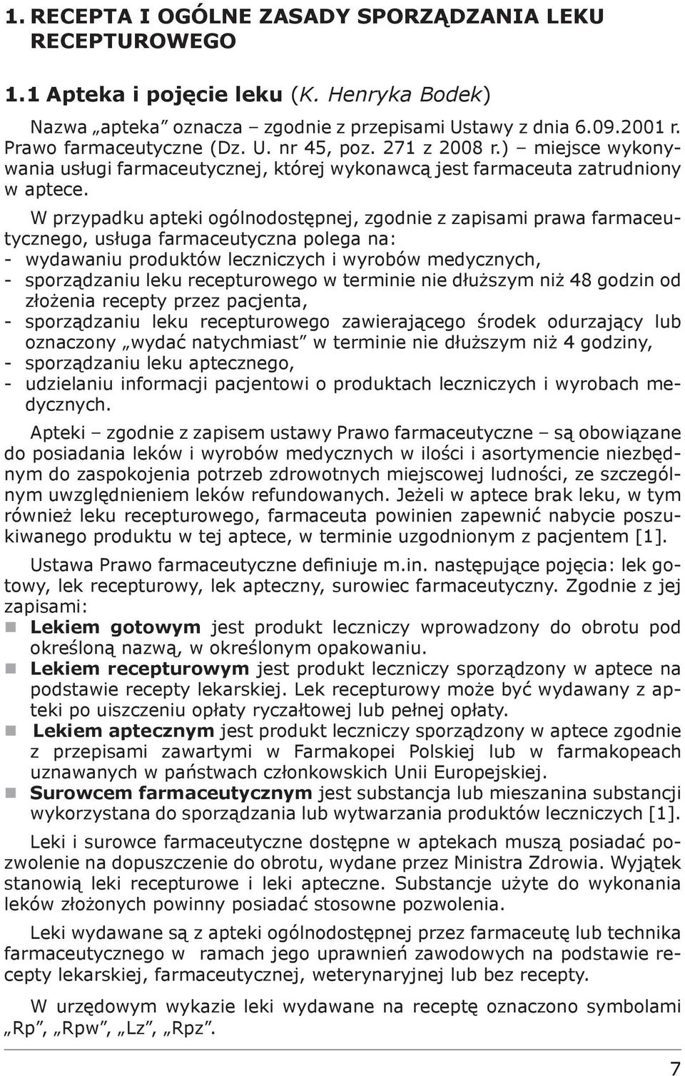 W przypadku apteki ogólnodostępnej, zgodnie z zapisami prawa farmaceutycznego, usługa farmaceutyczna polega na: - wydawaniu produktów leczniczych i wyrobów medycznych, - sporządzaniu leku