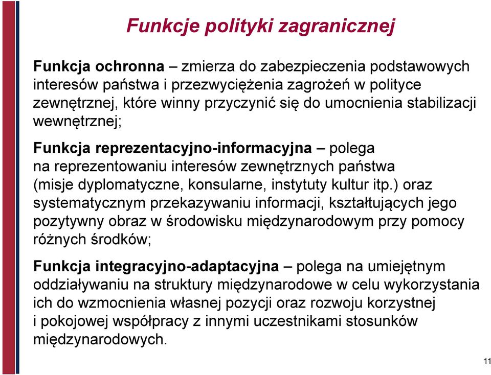 ) oraz systematycznym przekazywaniu informacji, kształtujących jego pozytywny obraz w środowisku międzynarodowym przy pomocy różnych środków; Funkcja integracyjno-adaptacyjna polega na