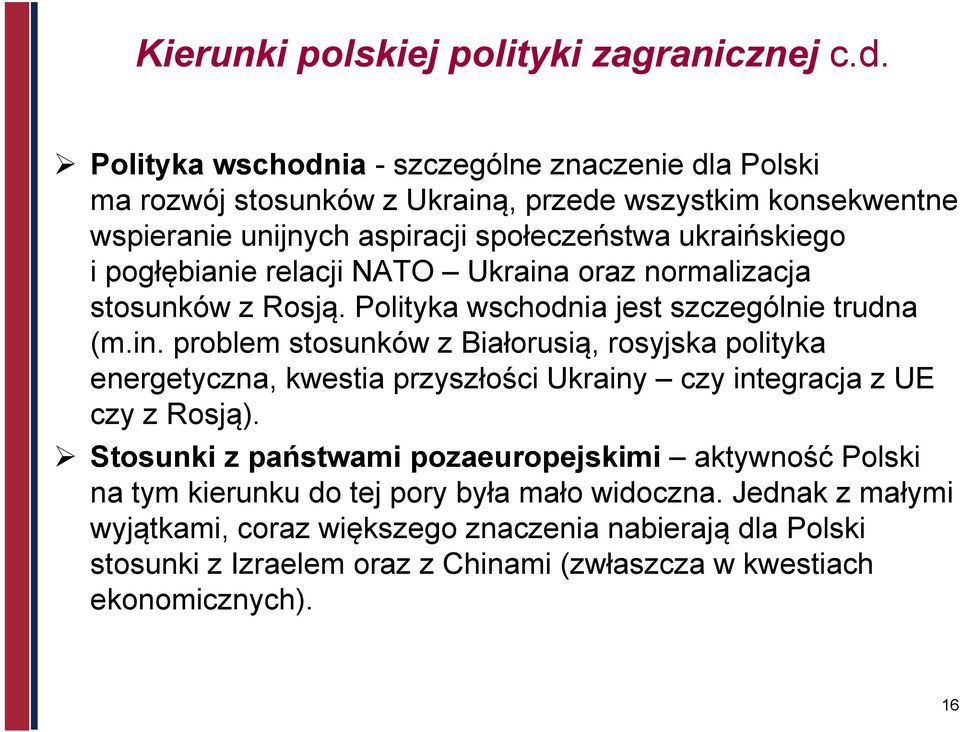 pogłębianie relacji NATO Ukraina oraz normalizacja stosunków z Rosją. Polityka wschodnia jest szczególnie trudna (m.in. problem stosunków z Białorusią, rosyjska polityka energetyczna, kwestia przyszłości Ukrainy czy integracja z UE czy z Rosją).