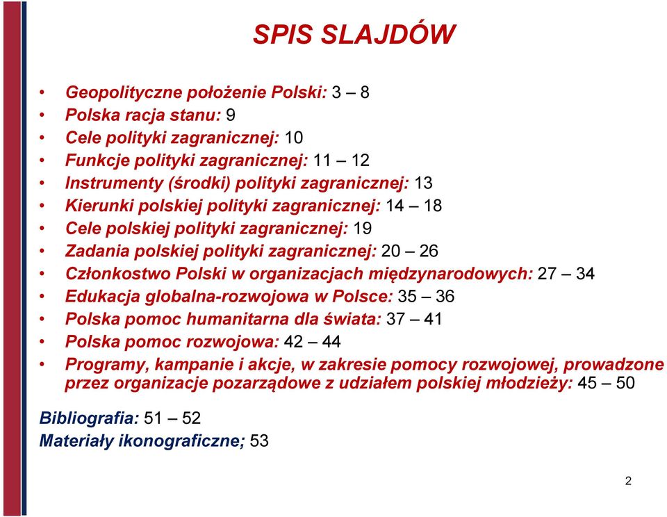 organizacjach międzynarodowych: 27 34 Edukacja globalna-rozwojowa w Polsce: 35 36 Polska pomoc humanitarna dla świata: 37 41 Polska pomoc rozwojowa: 42 44 Programy,