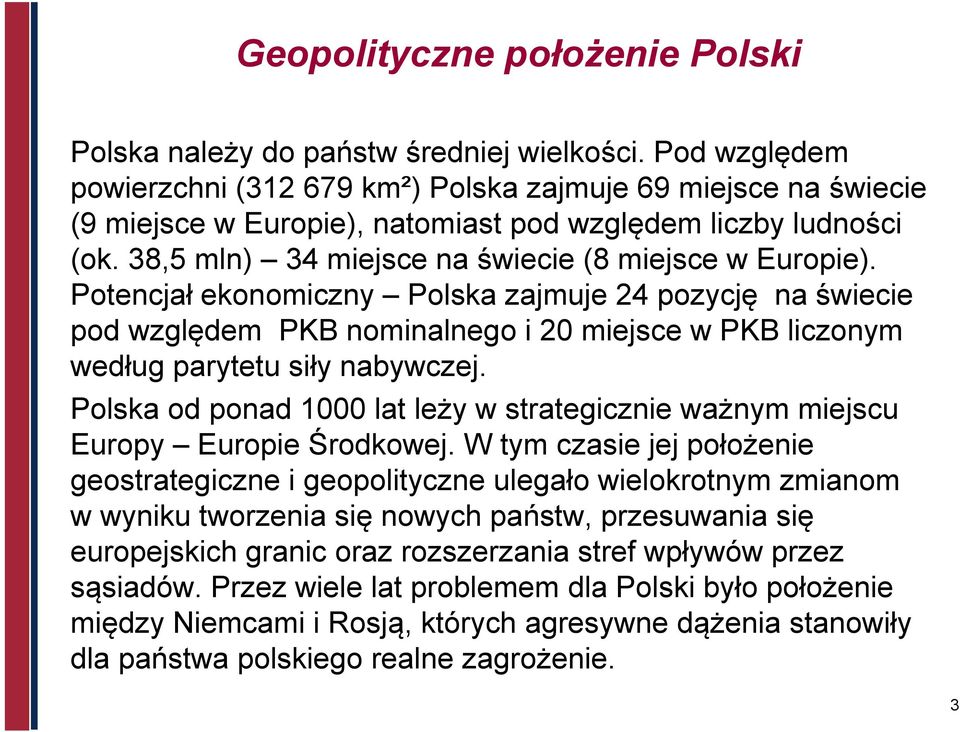Potencjał ekonomiczny Polska zajmuje 24 pozycję na świecie pod względem PKB nominalnego i 20 miejsce w PKB liczonym według parytetu siły nabywczej.