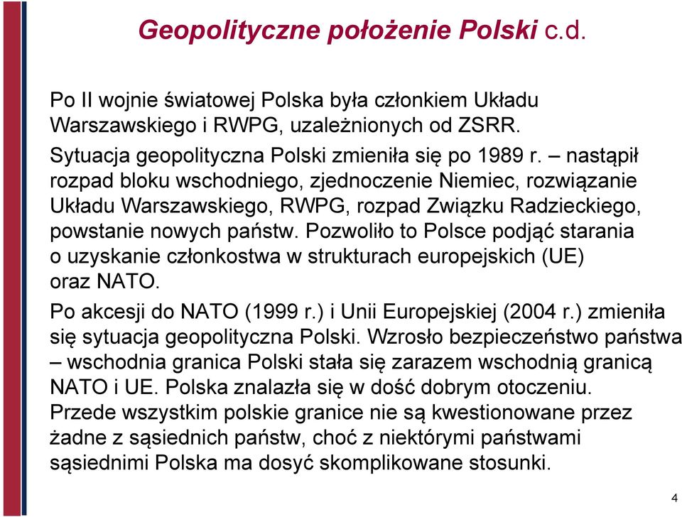 Pozwoliło to Polsce podjąć starania o uzyskanie członkostwa w strukturach europejskich (UE) oraz NATO. Po akcesji do NATO (1999 r.) i Unii Europejskiej (2004 r.