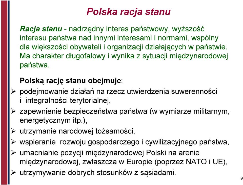 Polską rację stanu obejmuje: podejmowanie działań na rzecz utwierdzenia suwerenności i integralności terytorialnej, zapewnienie bezpieczeństwa państwa (w wymiarze militarnym,