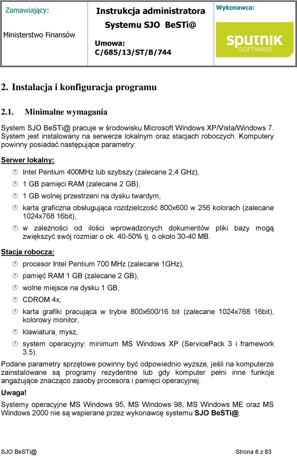 karta graficzna obsługująca rozdzielczość 800x600 w 256 kolorach (zalecane 1024x768 16bit), w zależności od ilości wprowadzonych dokumentów pliki bazy mogą zwiększyć swój rozmiar o ok. 40-50% tj.