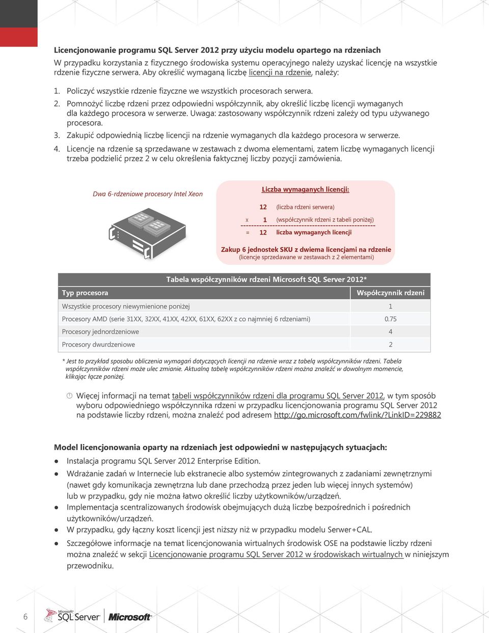 Pomnożyć liczbę rdzeni przez odpowiedni współczynnik, aby określić liczbę licencji wymaganych dla każdego procesora w serwerze.