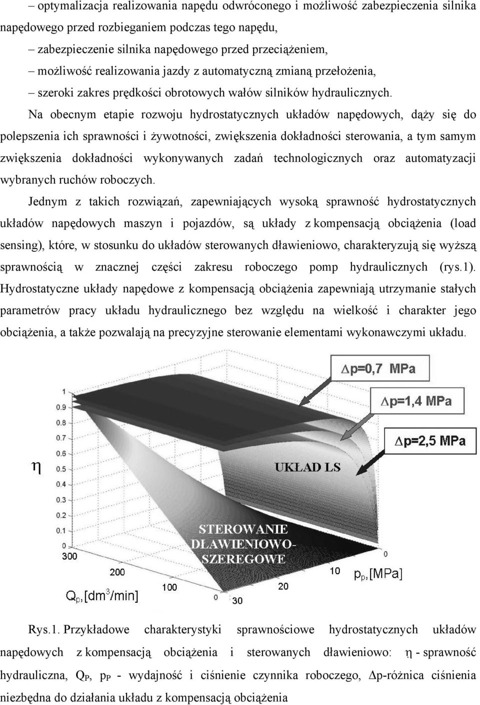 Na obecnym etapie rozwoju hydrostatycznych układów napędowych, dąży się do polepszenia ich sprawności i żywotności, zwiększenia dokładności sterowania, a tym samym zwiększenia dokładności