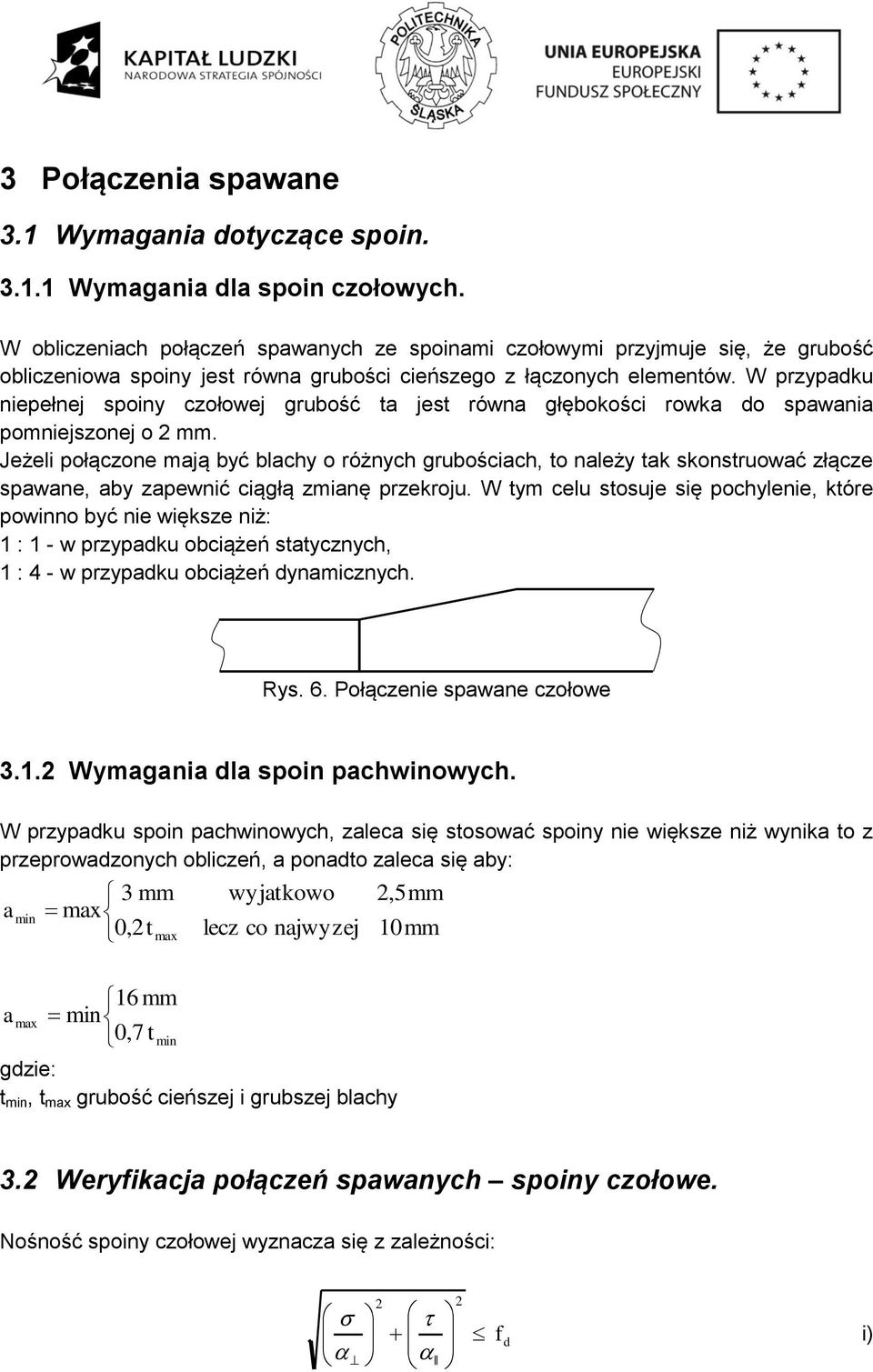 W przypadku niepełnej spoiny czołowej grubość ta jest równa głębokości rowka do spawania pomniejszonej o mm.