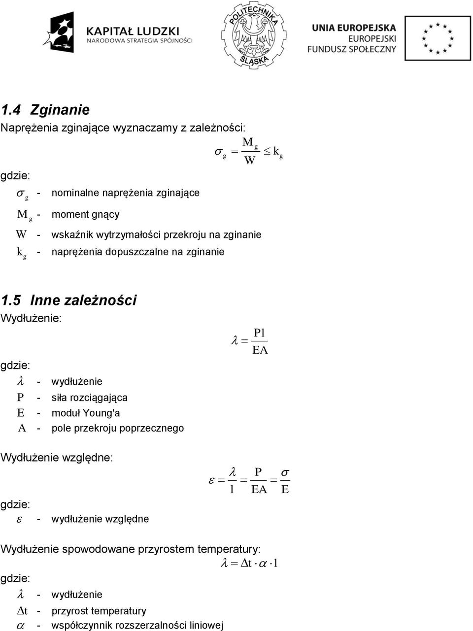 5 Inne zależności Wydłużenie: gdzie: - P - E - A - wydłużenie siła rozciągająca moduł Young'a pole przekroju poprzecznego Pl EA