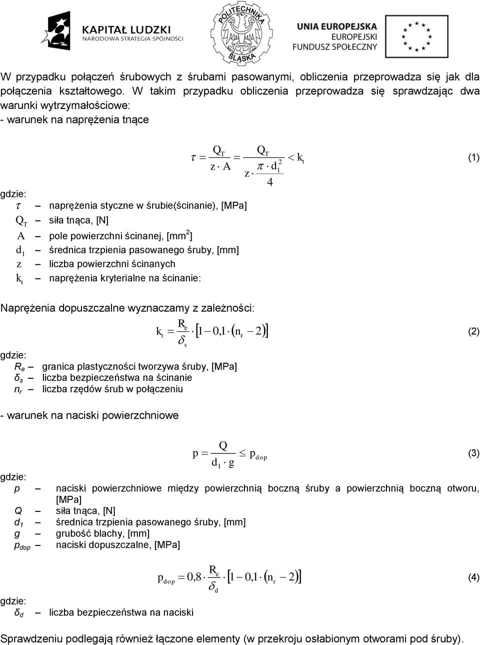 powierzchni ścinanej, [mm ] d średnica trzpienia pasowanego śruby, [mm] z liczba powierzchni ścinanych k naprężenia kryterialne na ścinanie: t Q T T kt () z A d z Q 4 Naprężenia dopuszczalne