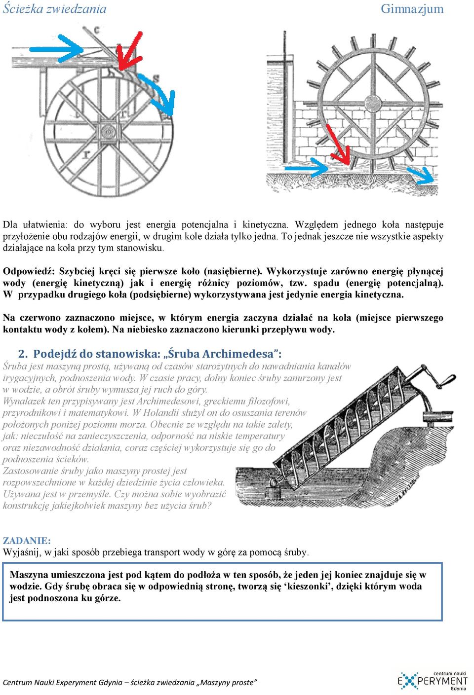 Wykorzystuje zarówno energię płynącej wody (energię kinetyczną) jak i energię różnicy poziomów, tzw. spadu (energię potencjalną).
