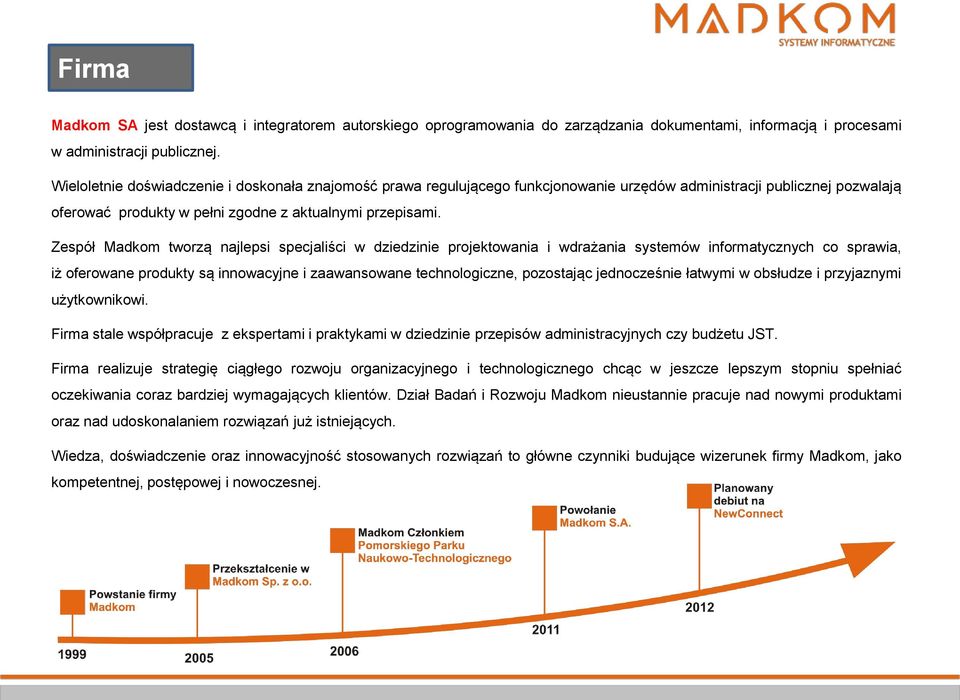 Zespół Madkom tworzą najlepsi specjaliści w dziedzinie projektowania i wdrażania systemów informatycznych co sprawia, iż oferowane produkty są innowacyjne i zaawansowane technologiczne, pozostając