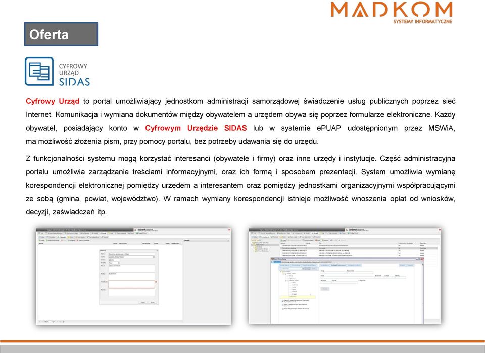 Każdy obywatel, posiadający konto w Cyfrowym Urzędzie SIDAS lub w systemie epuap udostępnionym przez MSWiA, ma możliwość złożenia pism, przy pomocy portalu, bez potrzeby udawania się do urzędu.