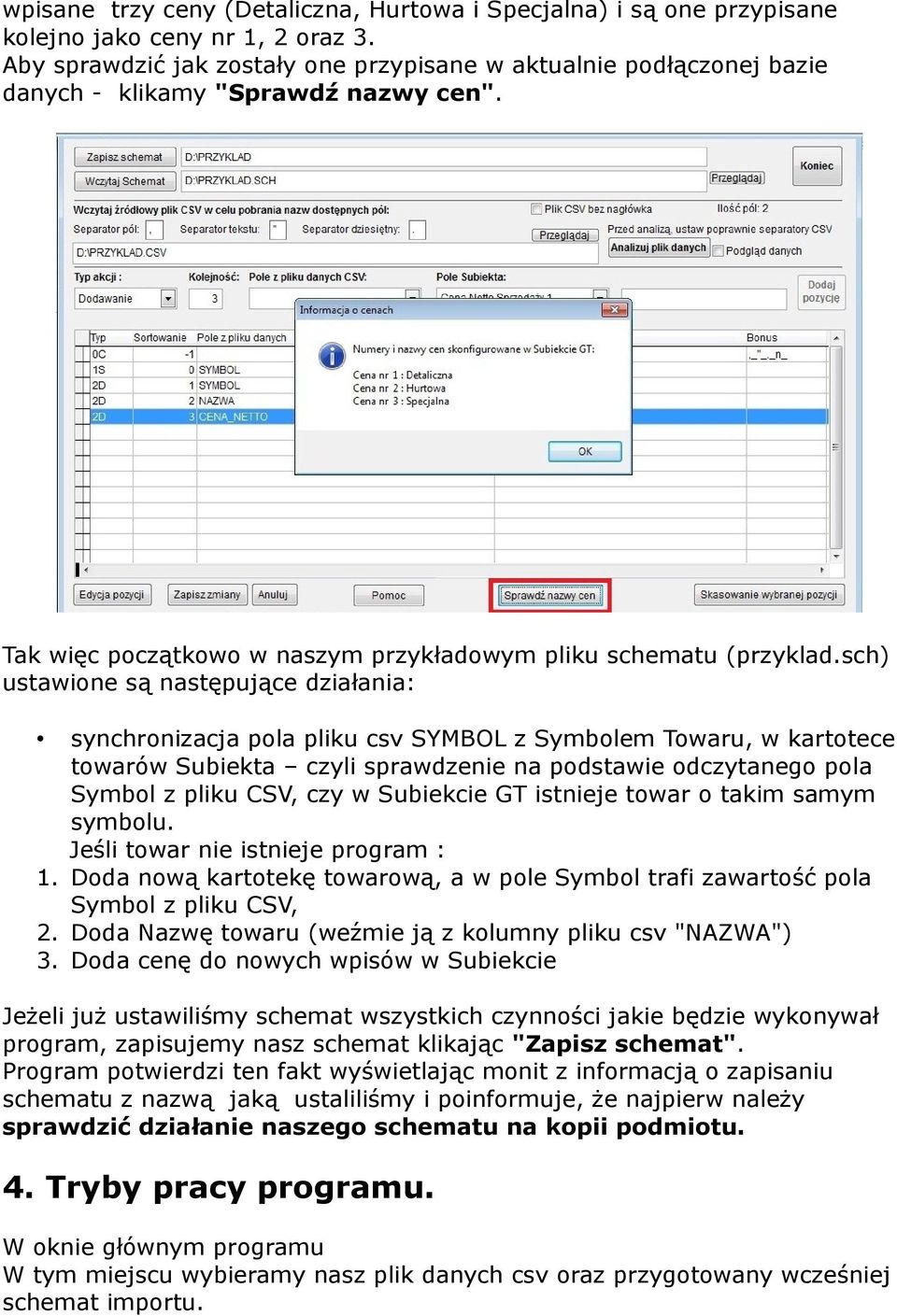 sch) ustawione są następujące działania: synchronizacja pola pliku csv SYMBOL z Symbolem Towaru, w kartotece towarów Subiekta czyli sprawdzenie na podstawie odczytanego pola Symbol z pliku CSV, czy w