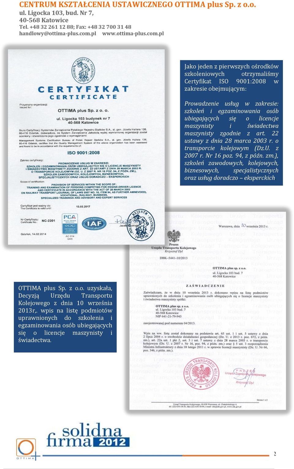 Nr 16 poz. 94, z późn. zm.), szkoleń zawodowych, kolejowych, biznesowych, specjalistycznych oraz usług doradczo eksperckich. OTTIMA plus Sp. z o.o. uzyskała, Decyzją Urzędu Transportu Kolejowego z dnia 10 września 2013r,.