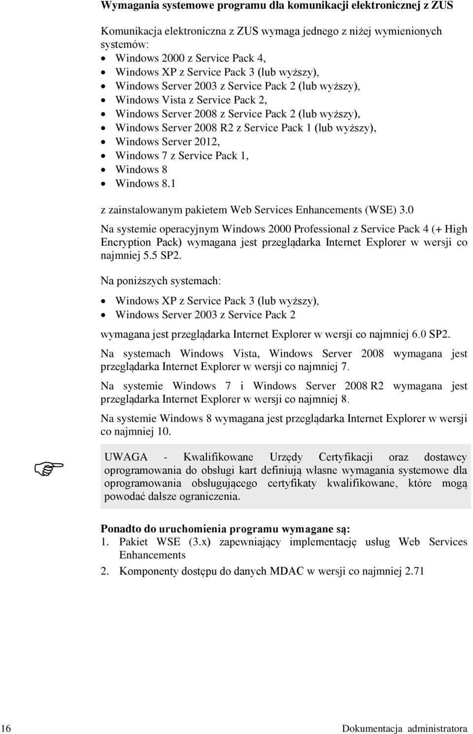 wyższy), Windows Server 2012, Windows 7 z Service Pack 1, Windows 8 Windows 8.1 z zainstalowanym pakietem Web Services Enhancements (WSE) 3.