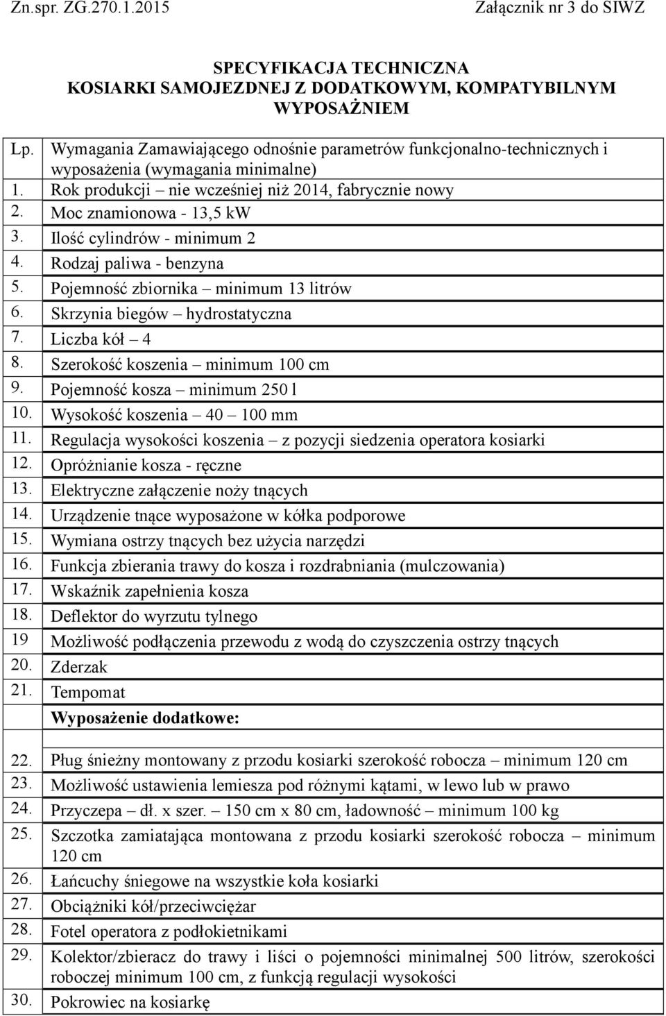 Ilość cylindrów - minimum 2 4. Rodzaj paliwa - benzyna 5. Pojemność zbiornika minimum 13 litrów 6. Skrzynia biegów hydrostatyczna 7. Liczba kół 4 8. Szerokość koszenia minimum 100 cm 9.