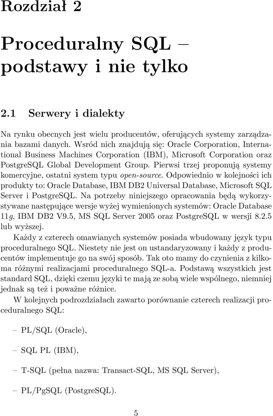 Pierwsi trzej proponują systemy komercyjne, ostatni system typu open-source. Odpowiednio w kolejności ich produkty to: Oracle Database, IBM DB2 Universal Database, Microsoft SQL Server i PostgreSQL.