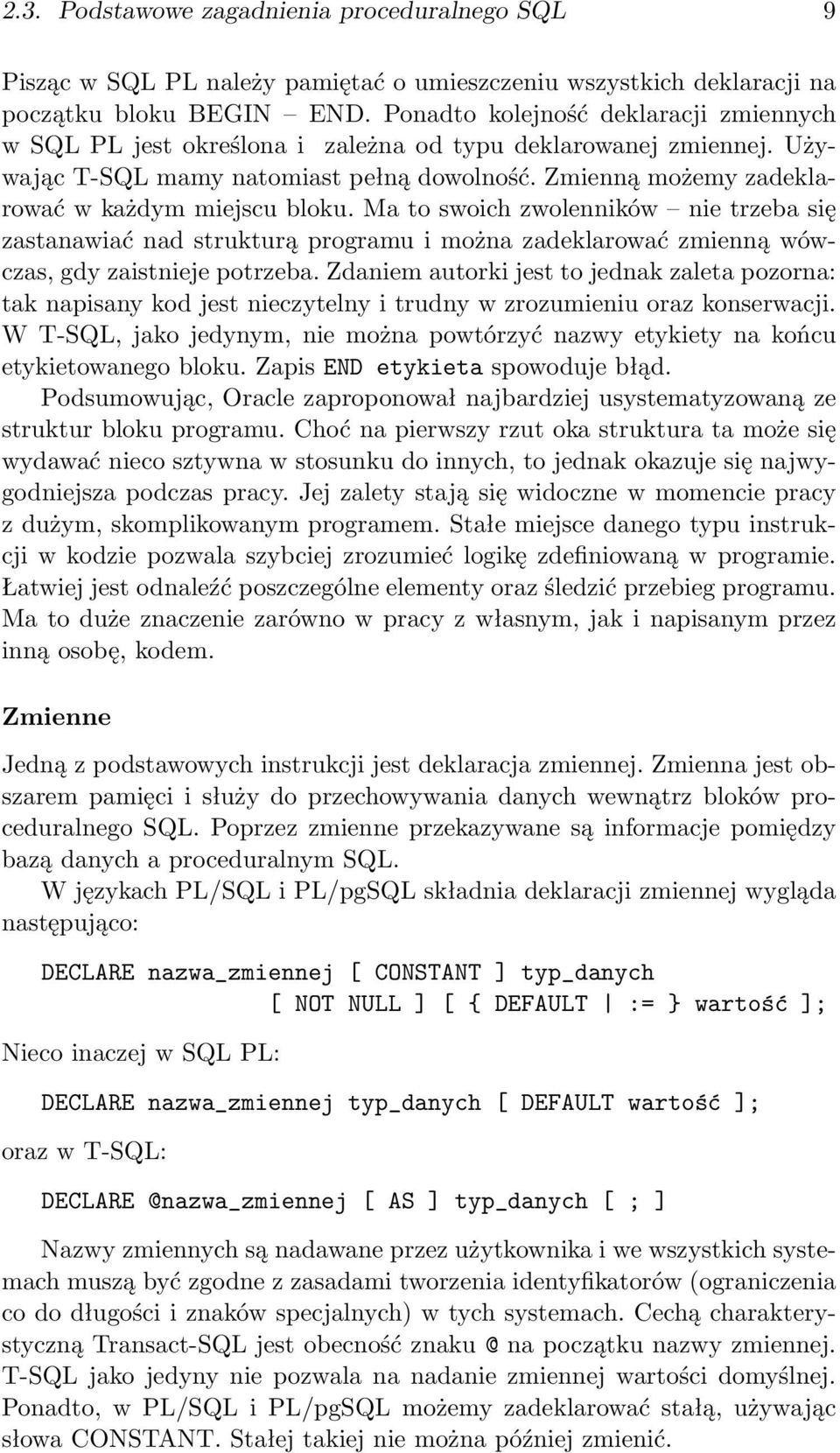 Zmienną możemy zadeklarować w każdym miejscu bloku. Ma to swoich zwolenników nie trzeba się zastanawiać nad strukturą programu i można zadeklarować zmienną wówczas, gdy zaistnieje potrzeba.