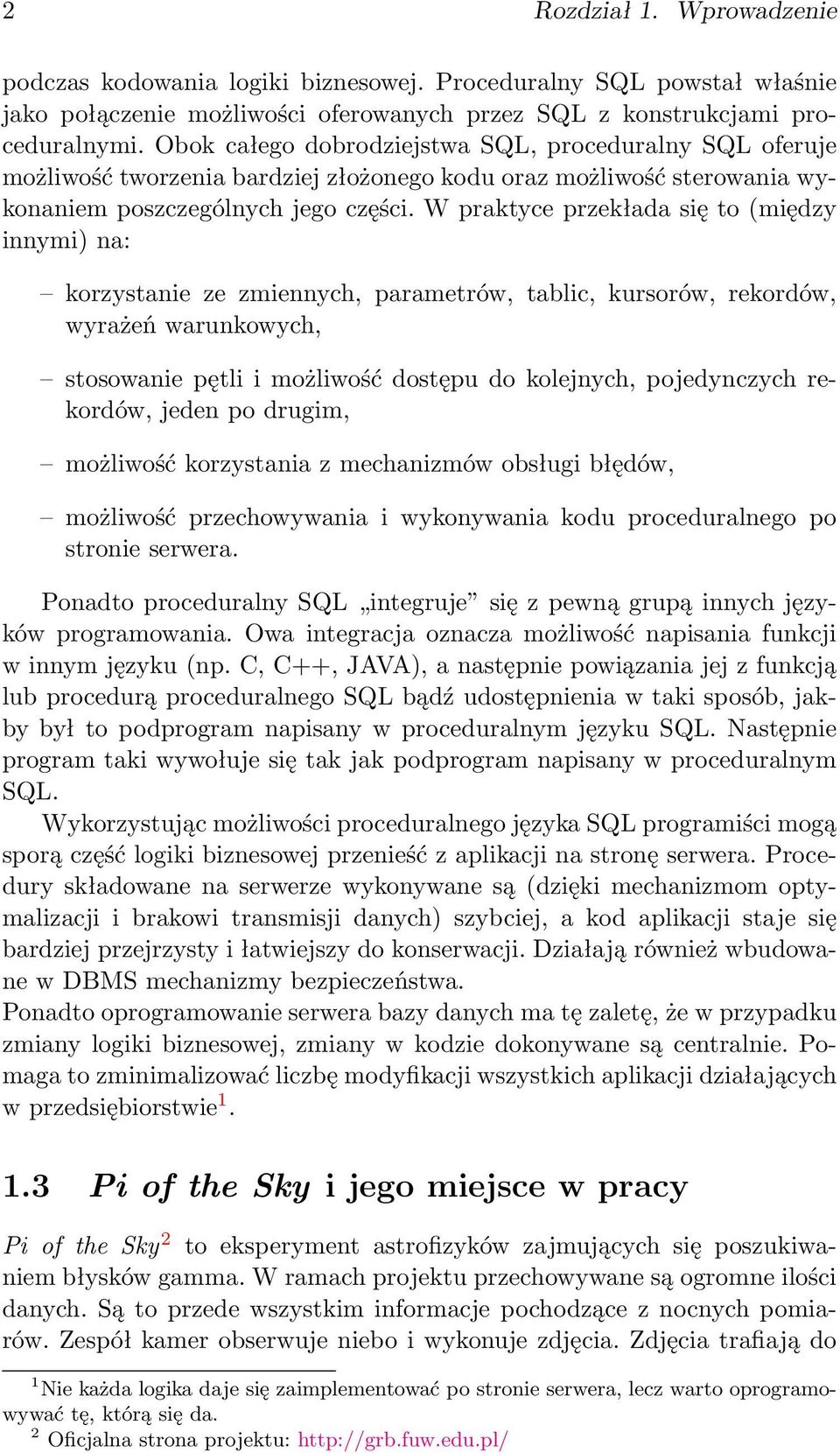 W praktyce przekłada się to (między innymi) na: korzystanie ze zmiennych, parametrów, tablic, kursorów, rekordów, wyrażeń warunkowych, stosowanie pętli i możliwość dostępu do kolejnych, pojedynczych