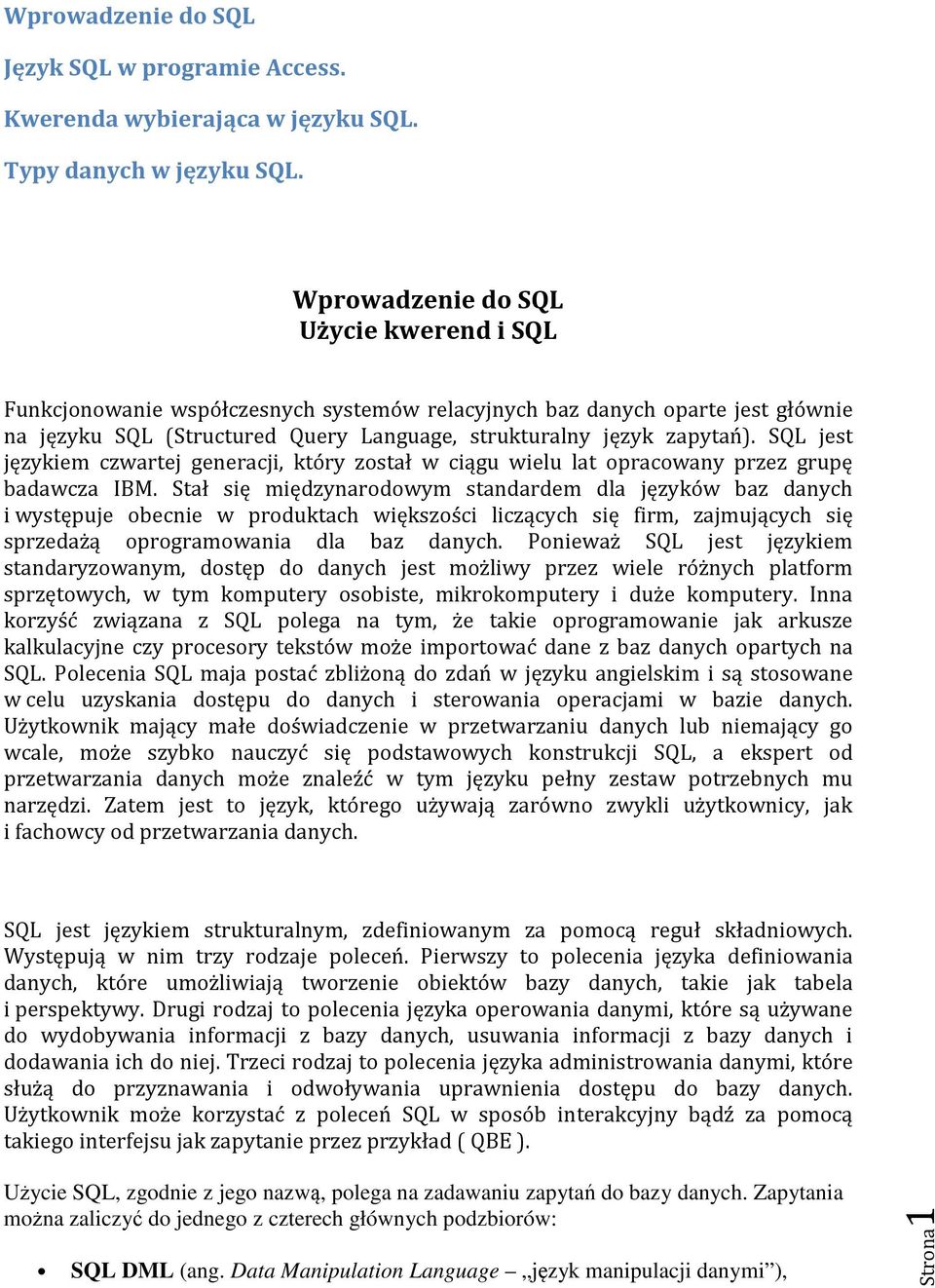 SQL jest językiem czwartej generacji, który został w ciągu wielu lat opracowany przez grupę badawcza IBM.