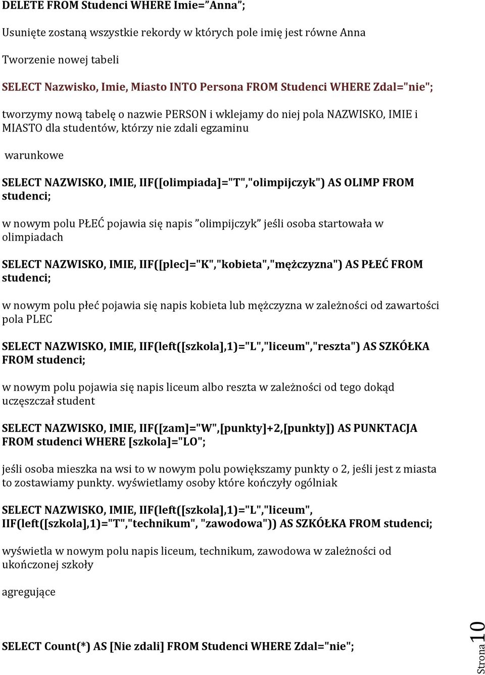 IIF([olimpiada]="T","olimpijczyk") AS OLIMP FROM studenci; w nowym polu PŁEĆ pojawia się napis olimpijczyk jeśli osoba startowała w olimpiadach SELECT NAZWISKO, IMIE,