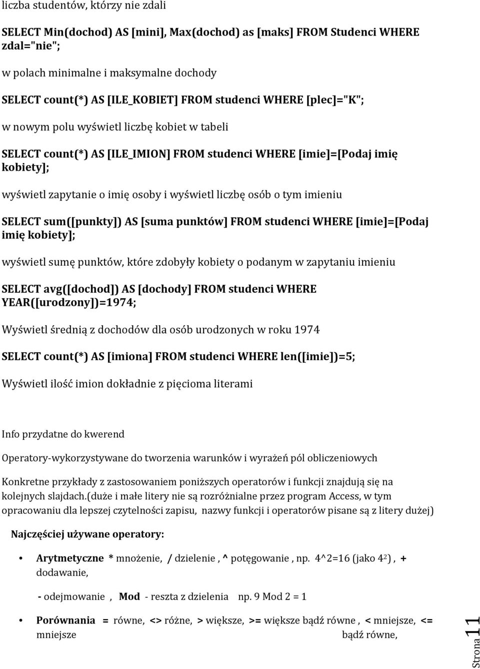 liczbę osób o tym imieniu SELECT sum([punkty]) AS [suma punktów] FROM studenci WHERE [imie]=[podaj imię kobiety]; wyświetl sumę punktów, które zdobyły kobiety o podanym w zapytaniu imieniu SELECT