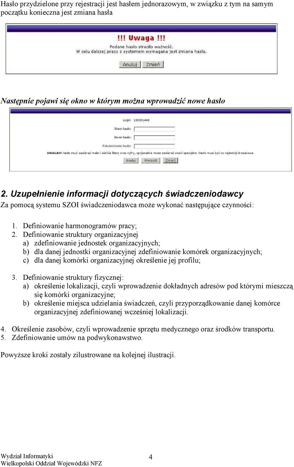 Definiowanie struktury organizacyjnej a) zdefiniowanie jednostek organizacyjnych; b) dla danej jednostki organizacyjnej zdefiniowanie komórek organizacyjnych; c) dla danej komórki organizacyjnej