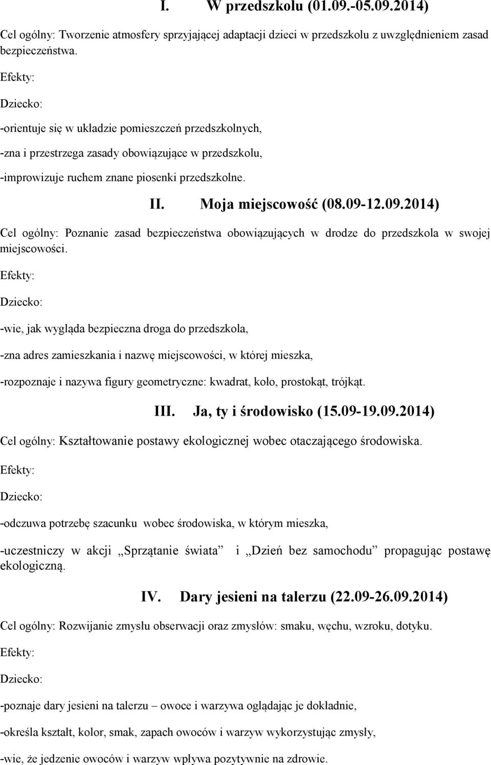 12.09.2014) Cel ogólny: Poznanie zasad bezpieczeństwa obowiązujących w drodze do przedszkola w swojej miejscowości.